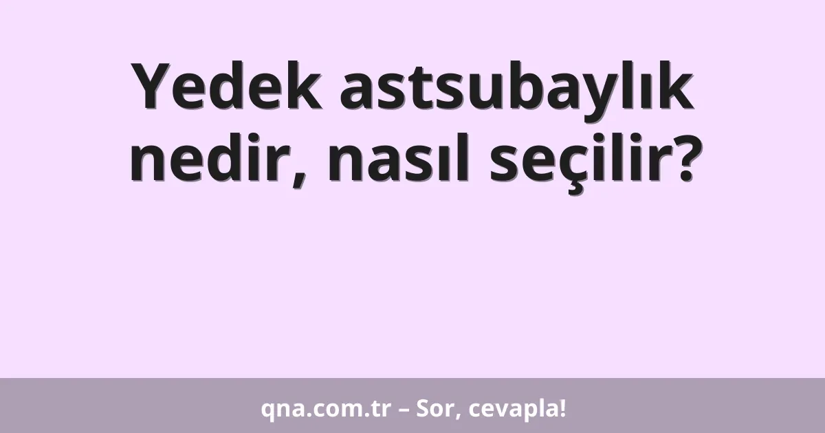 Yedek astsubaylık nedir, nasıl seçilir?