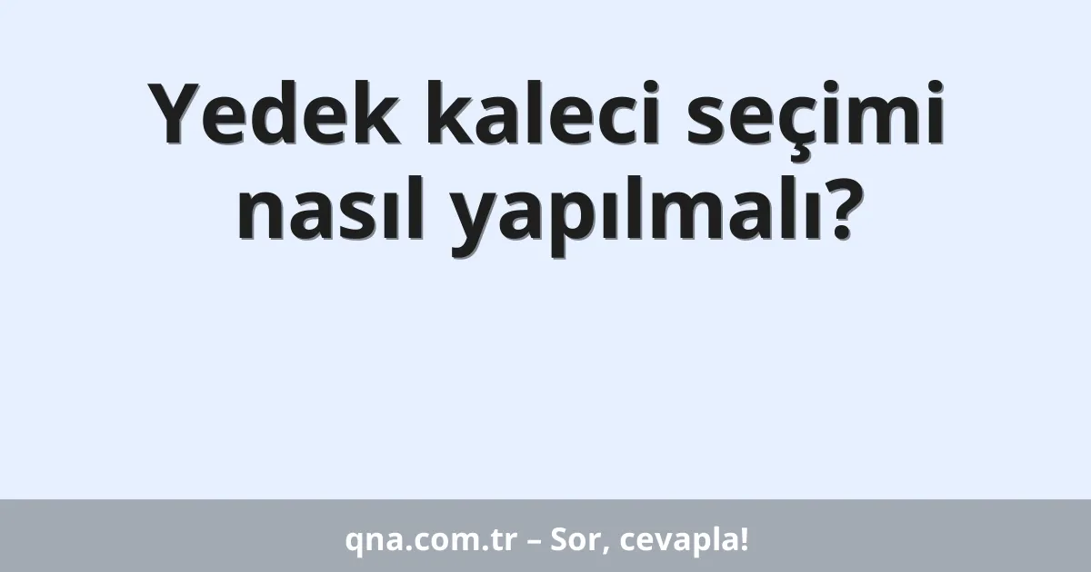 Yedek kaleci seçimi nasıl yapılmalı?
