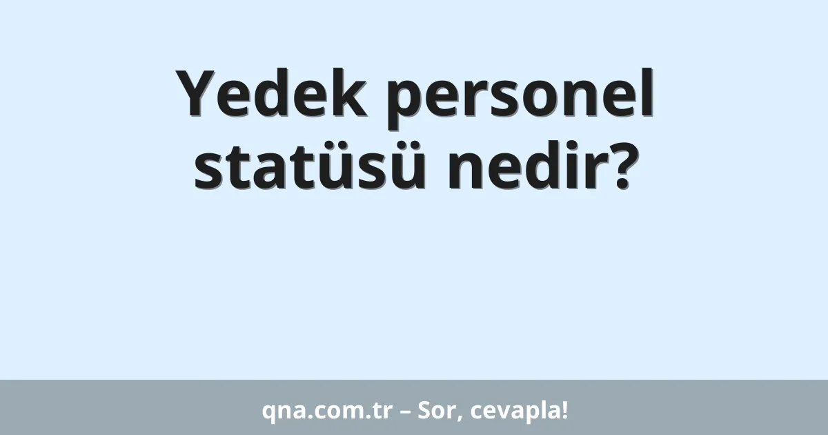 Yedek personel statüsü nedir?