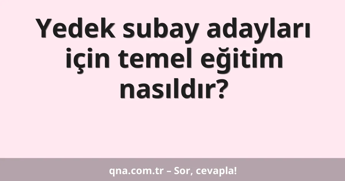 Yedek subay adayları için temel eğitim nasıldır?