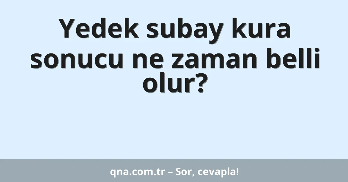 Yedek subay kura sonucu ne zaman belli olur?