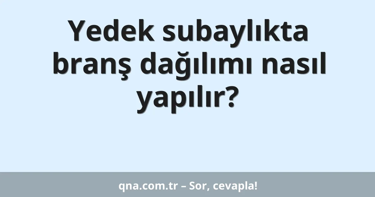 Yedek subaylıkta branş dağılımı nasıl yapılır?