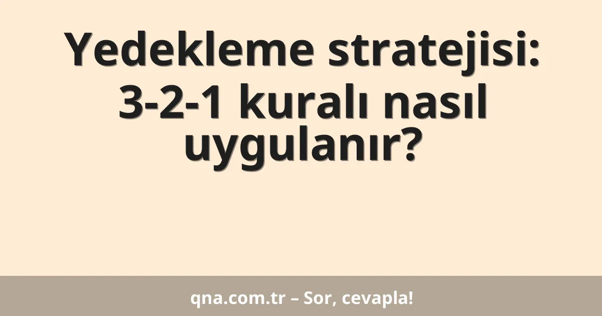 Yedekleme stratejisi: 3-2-1 kuralı nasıl uygulanır?