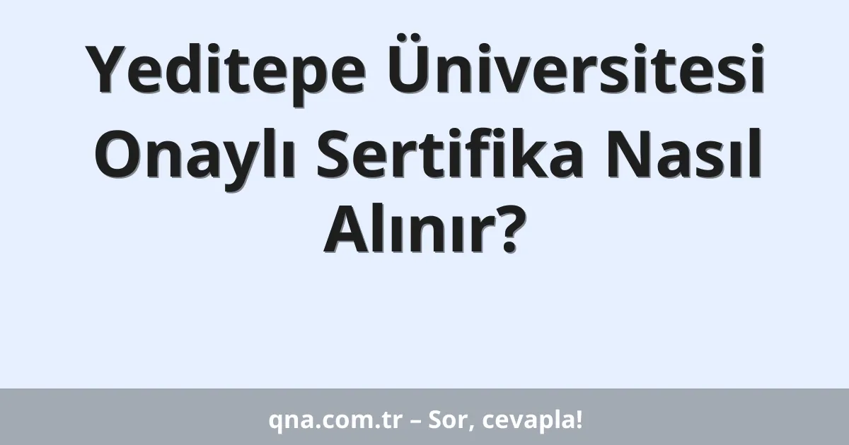 Yeditepe Üniversitesi Onaylı Sertifika Nasıl Alınır?