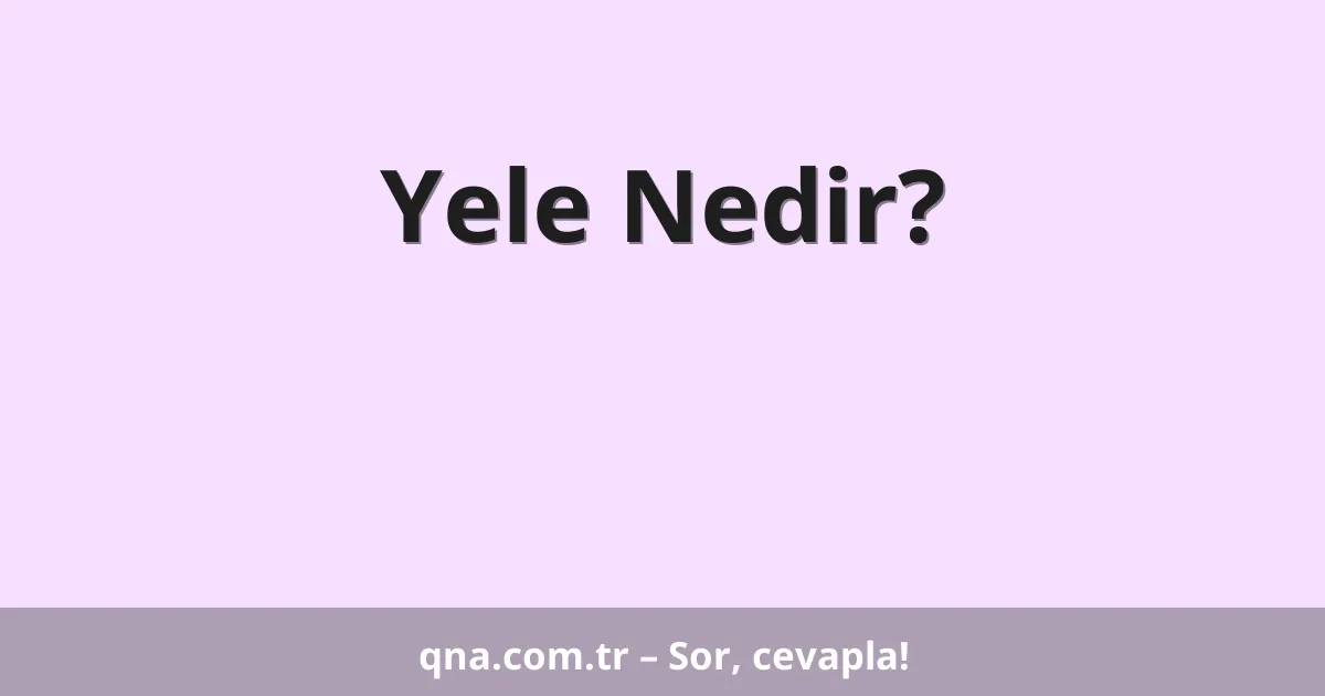 Yele Nedir?