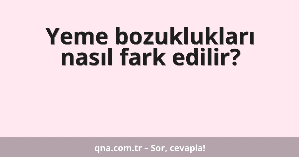 Yeme bozuklukları nasıl fark edilir?