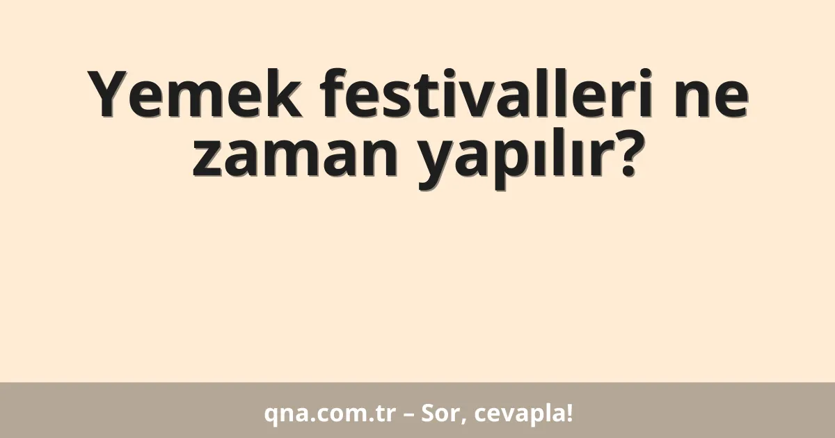Yemek festivalleri ne zaman yapılır?