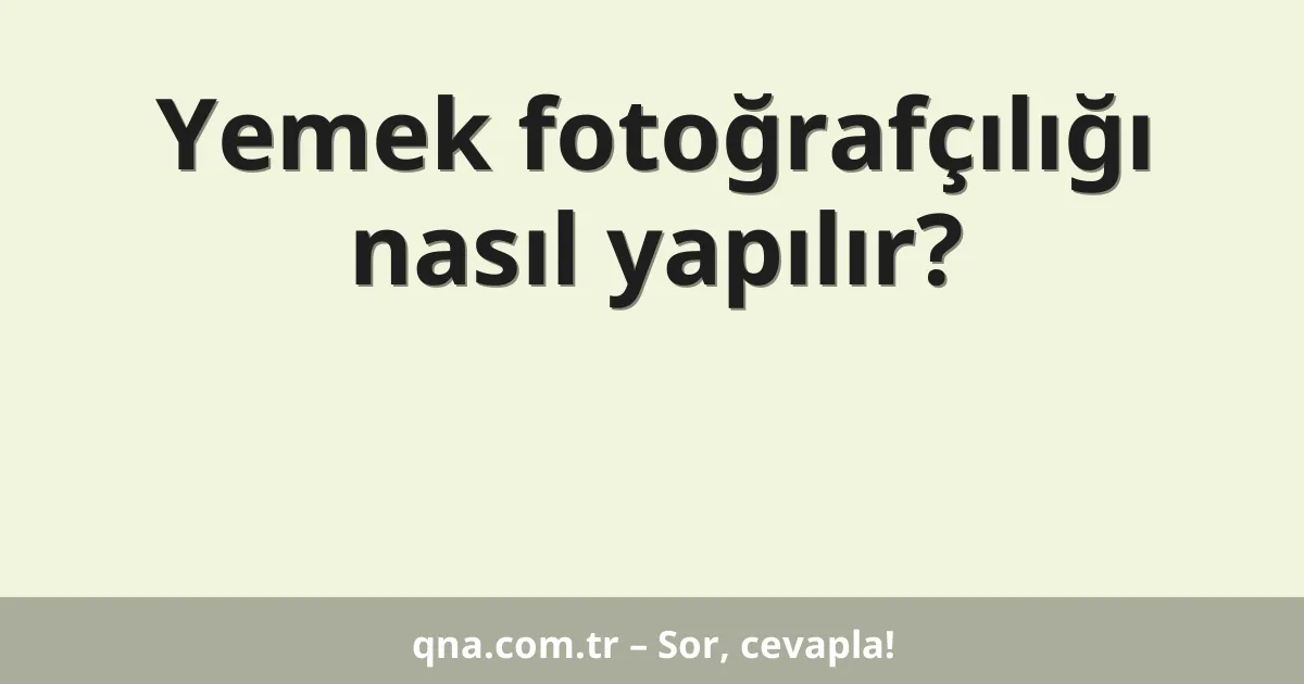 Yemek fotoğrafçılığı nasıl yapılır?