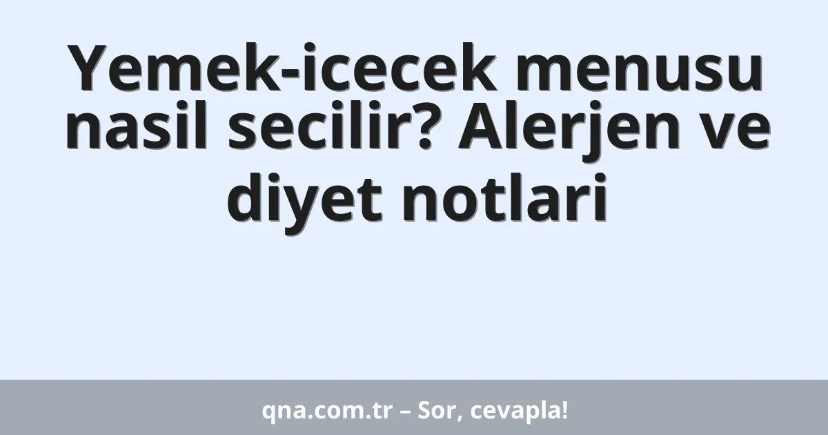 Yemek-icecek menusu nasil secilir? Alerjen ve diyet notlari