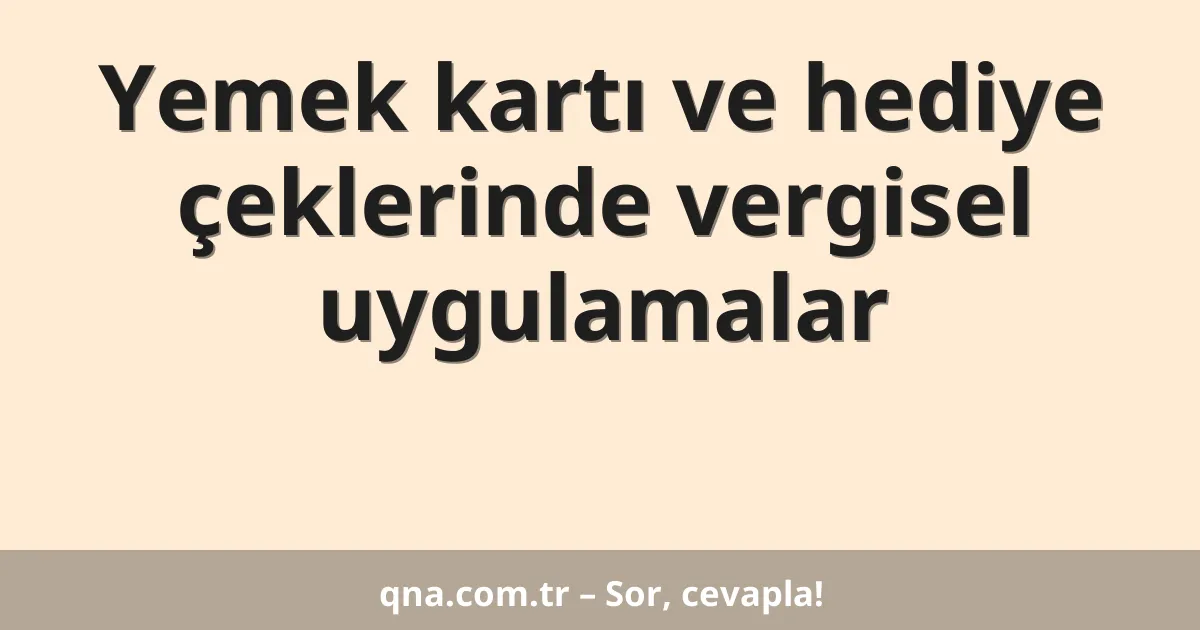 Yemek kartı ve hediye çeklerinde vergisel uygulamalar