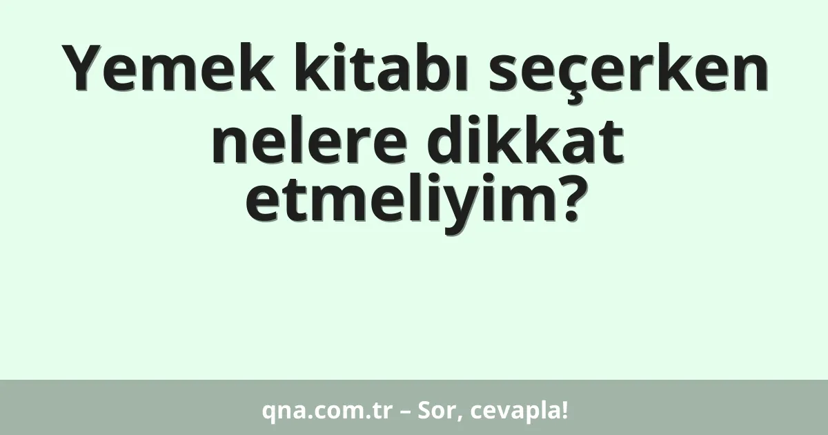 Yemek kitabı seçerken nelere dikkat etmeliyim?