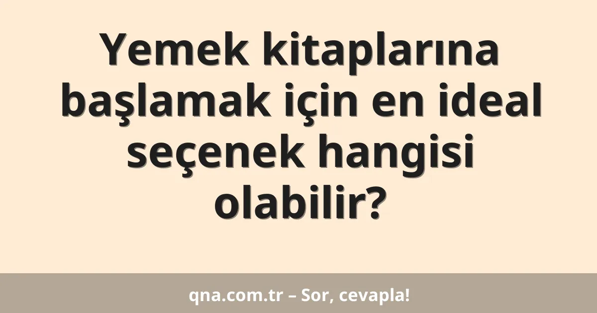 Yemek kitaplarına başlamak için en ideal seçenek hangisi olabilir?