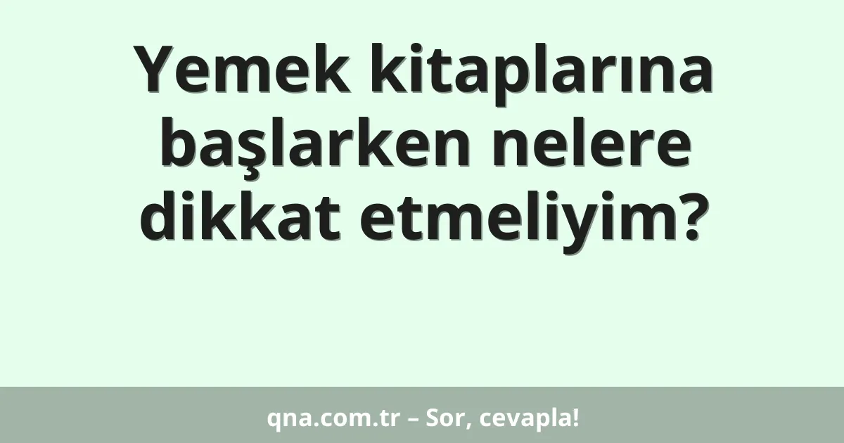 Yemek kitaplarına başlarken nelere dikkat etmeliyim?