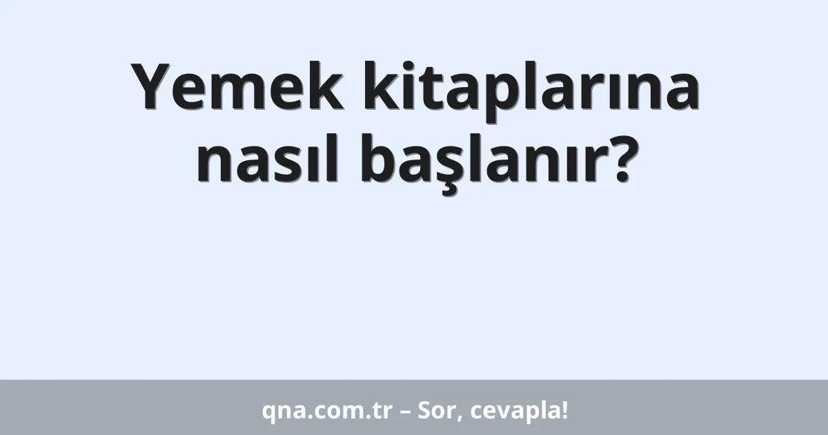 Yemek kitaplarına nasıl başlanır?