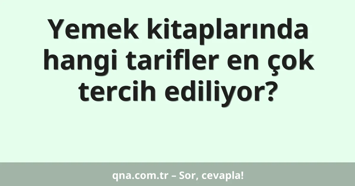 Yemek kitaplarında hangi tarifler en çok tercih ediliyor?