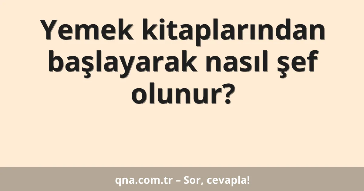 Yemek kitaplarından başlayarak nasıl şef olunur?