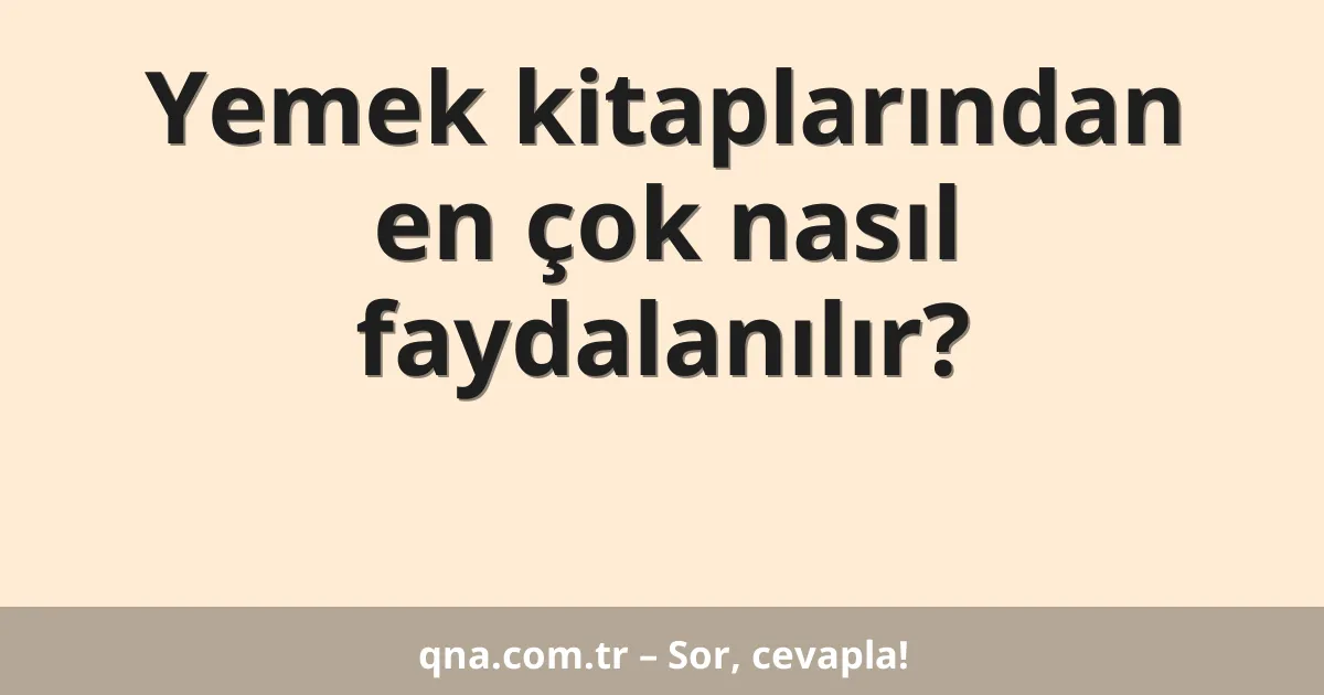 Yemek kitaplarından en çok nasıl faydalanılır?