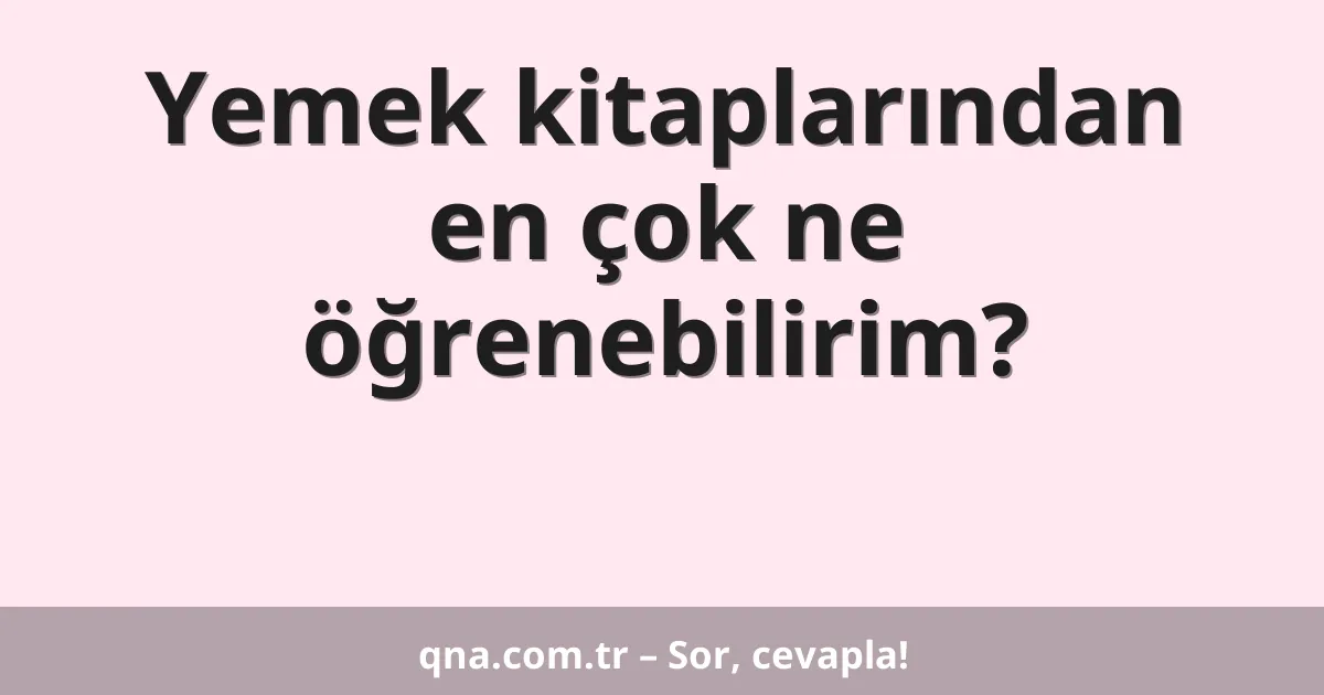 Yemek kitaplarından en çok ne öğrenebilirim?