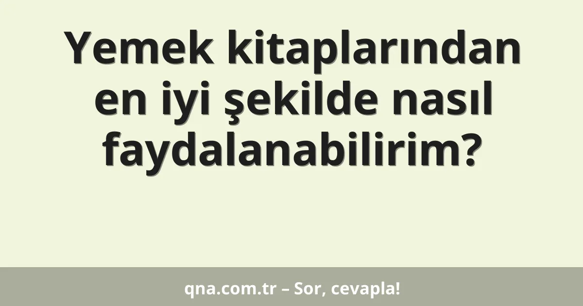 Yemek kitaplarından en iyi şekilde nasıl faydalanabilirim?