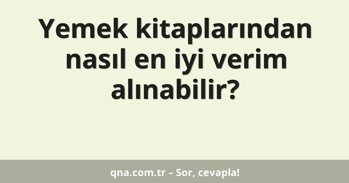 Yemek kitaplarından nasıl en iyi verim alınabilir?