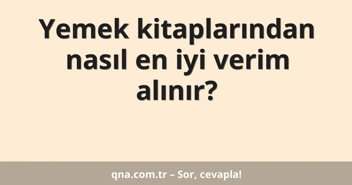 Yemek kitaplarından nasıl en iyi verim alınır?