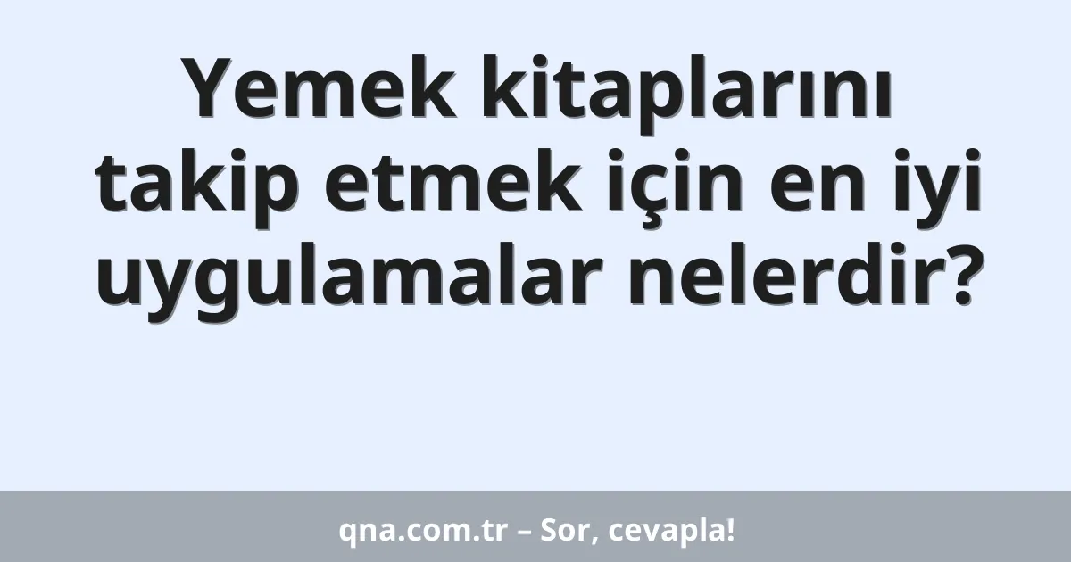 Yemek kitaplarını takip etmek için en iyi uygulamalar nelerdir?