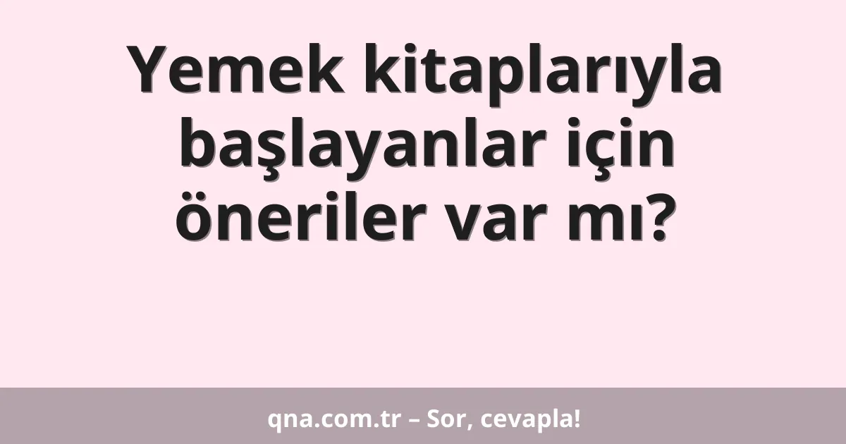 Yemek kitaplarıyla başlayanlar için öneriler var mı?