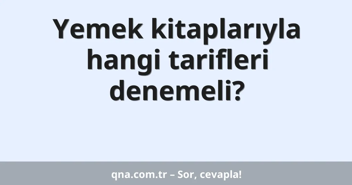 Yemek kitaplarıyla hangi tarifleri denemeli?