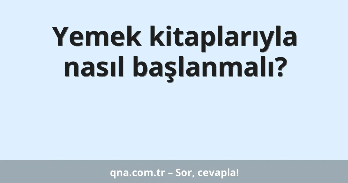 Yemek kitaplarıyla nasıl başlanmalı?