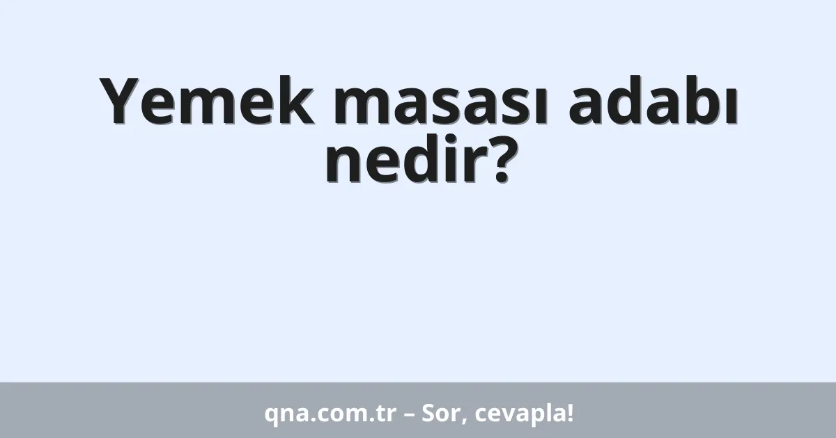 Yemek masası adabı nedir?