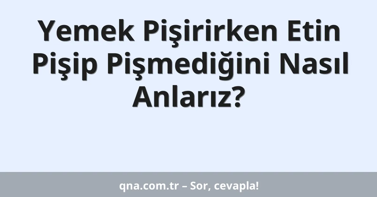 Yemek Pişirirken Etin Pişip Pişmediğini Nasıl Anlarız?