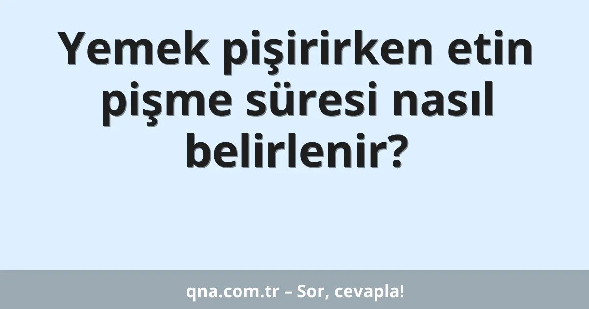 Yemek pişirirken etin pişme süresi nasıl belirlenir?