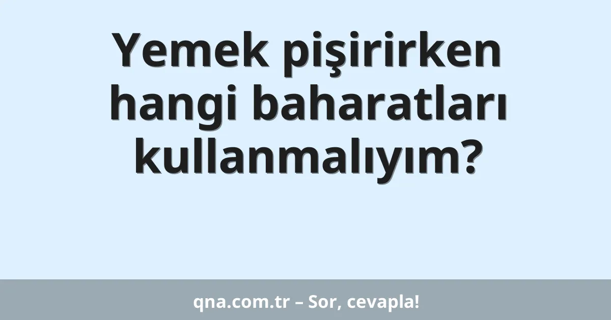 Yemek pişirirken hangi baharatları kullanmalıyım?