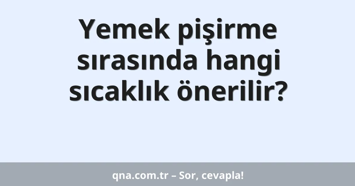 Yemek pişirme sırasında hangi sıcaklık önerilir?