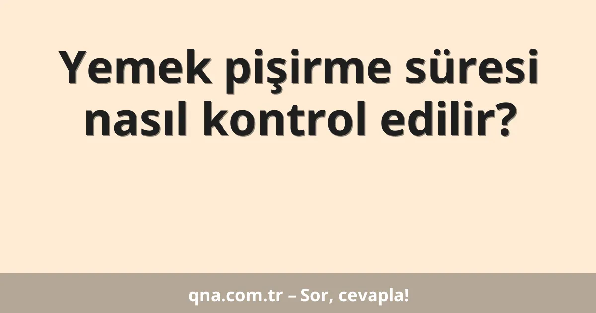 Yemek pişirme süresi nasıl kontrol edilir?