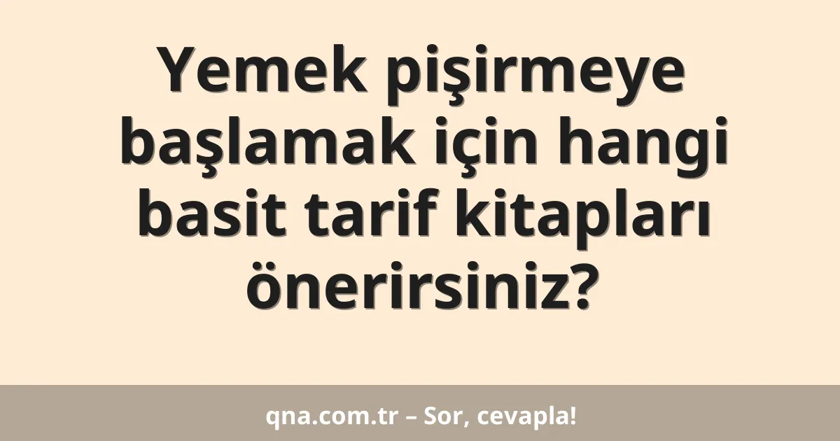 Yemek pişirmeye başlamak için hangi basit tarif kitapları önerirsiniz?