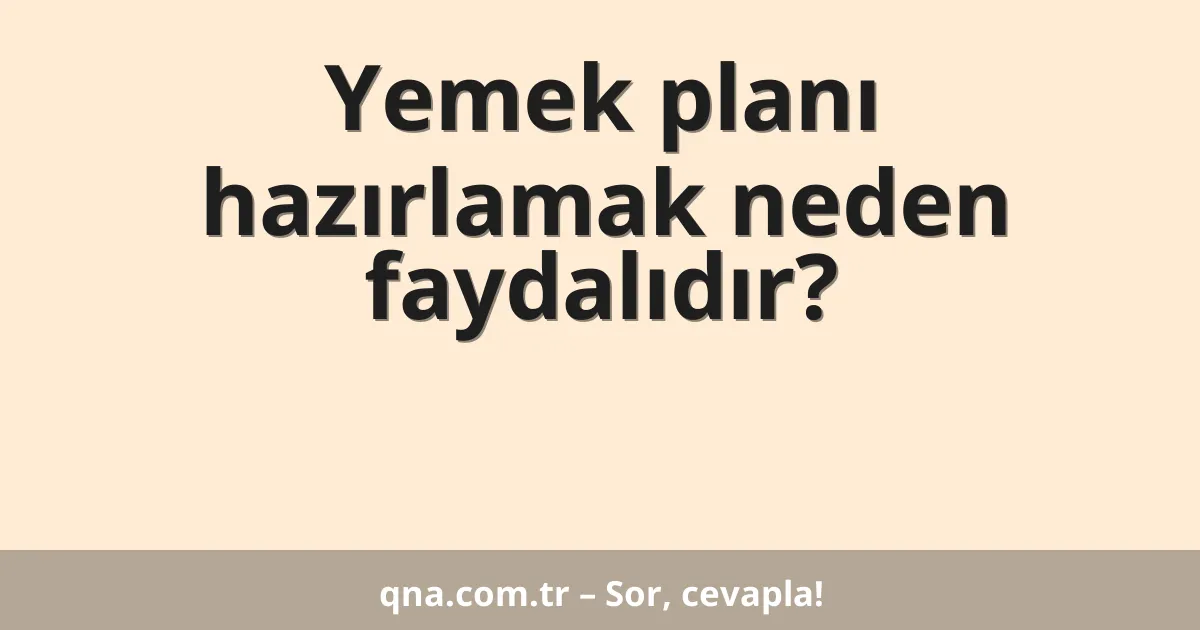 Yemek planı hazırlamak neden faydalıdır?