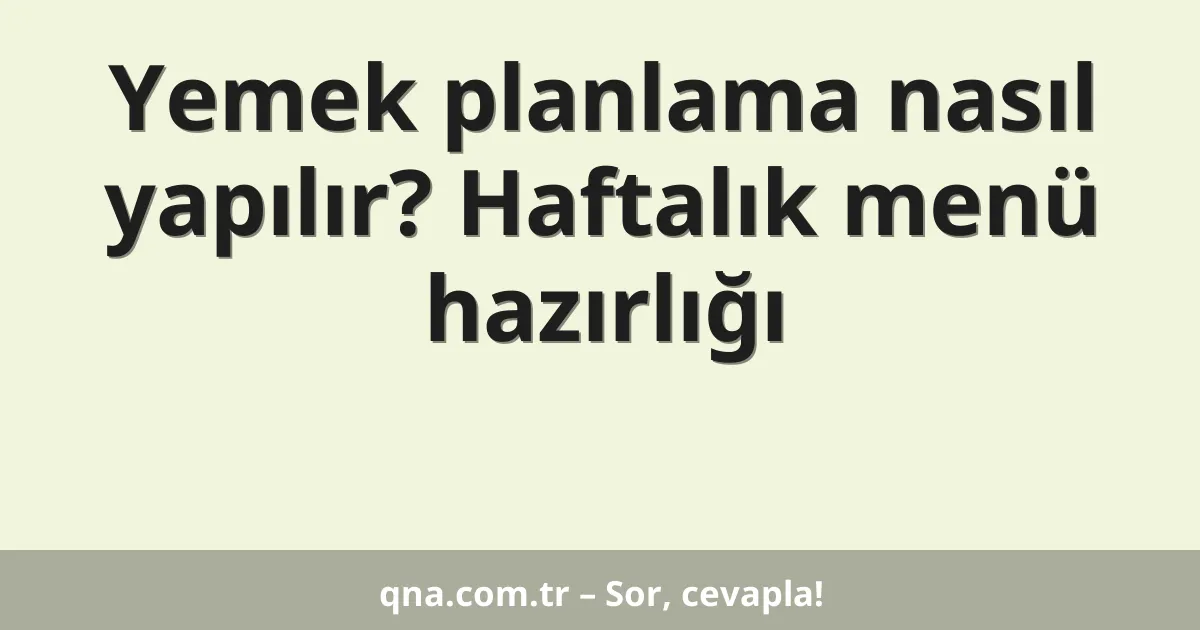 Yemek planlama nasıl yapılır? Haftalık menü hazırlığı