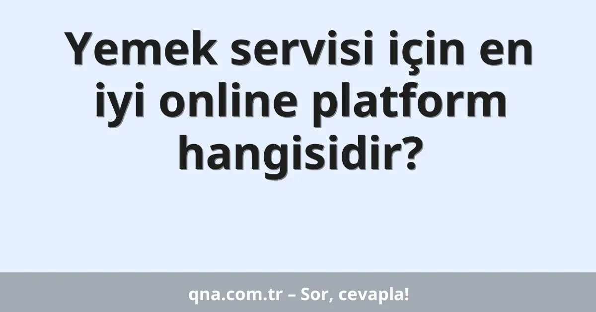Yemek servisi için en iyi online platform hangisidir?
