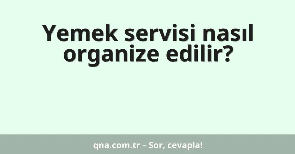 Yemek servisi nasıl organize edilir?