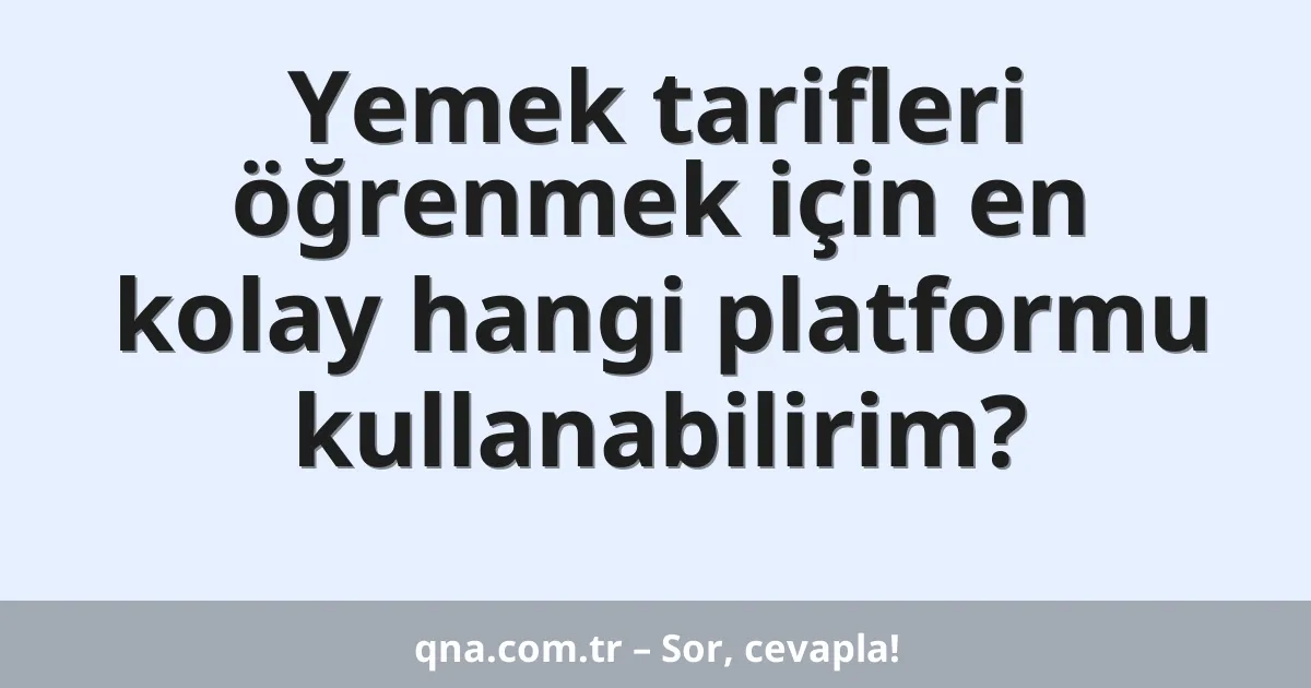 Yemek tarifleri öğrenmek için en kolay hangi platformu kullanabilirim?