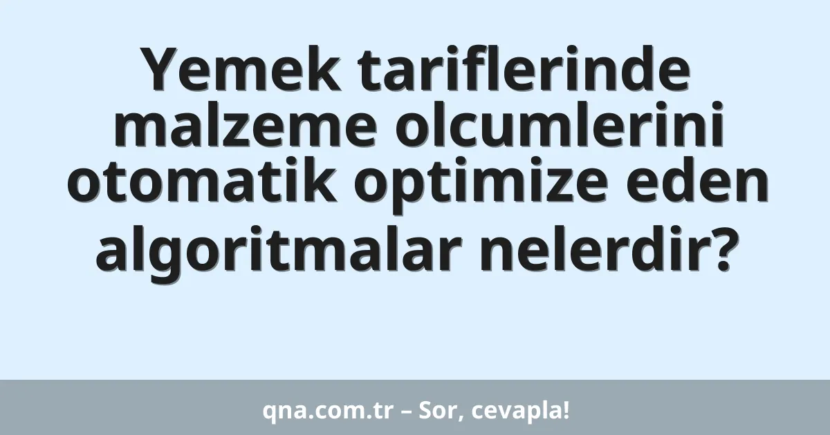 Yemek tariflerinde malzeme olcumlerini otomatik optimize eden algoritmalar nelerdir?
