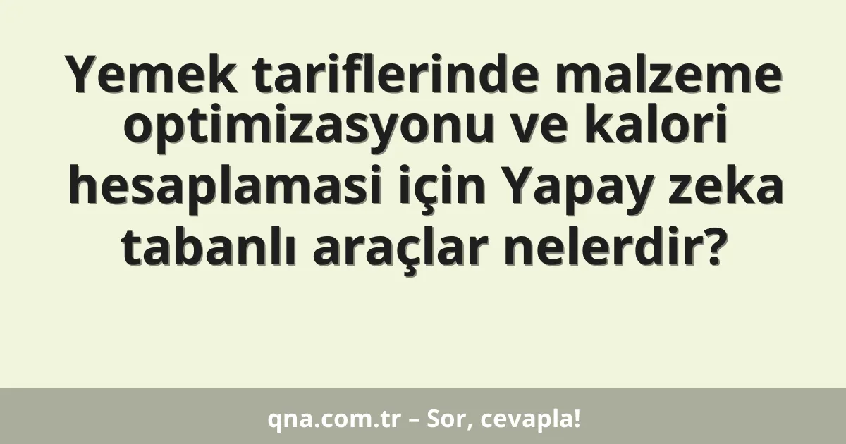 Yemek tariflerinde malzeme optimizasyonu ve kalori hesaplamasi için Yapay zeka tabanlı araçlar nelerdir?