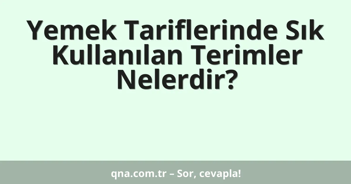 Yemek Tariflerinde Sık Kullanılan Terimler Nelerdir?