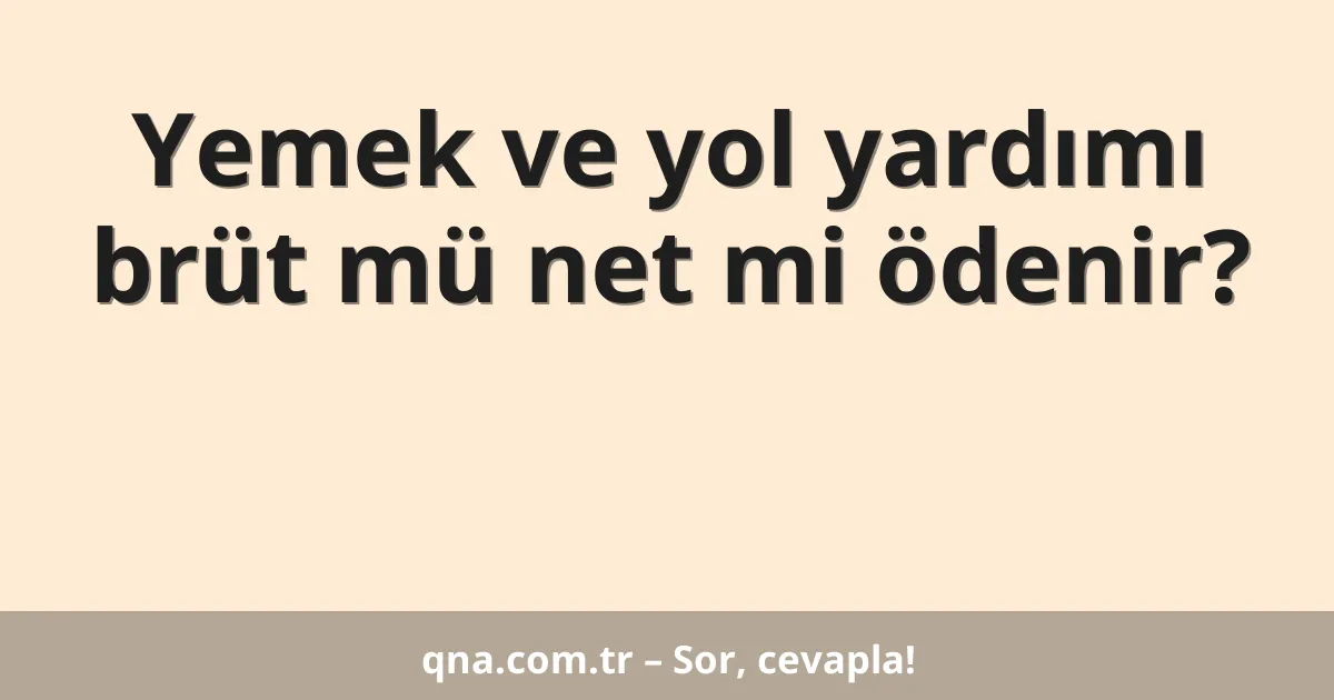 Yemek ve yol yardımı brüt mü net mi ödenir?