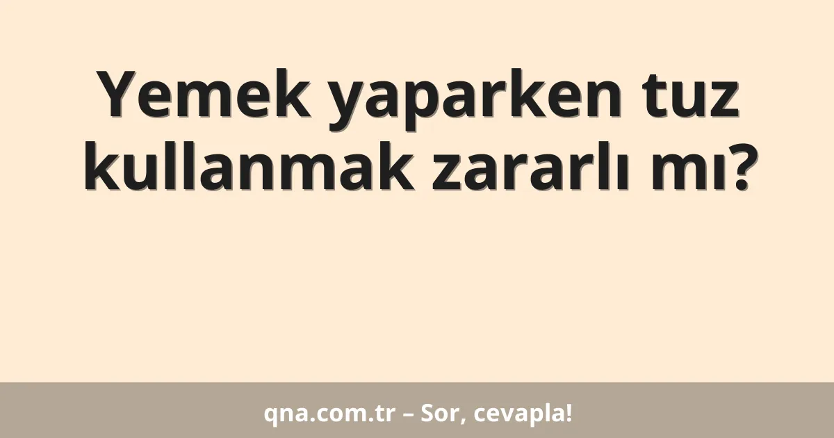 Yemek yaparken tuz kullanmak zararlı mı?