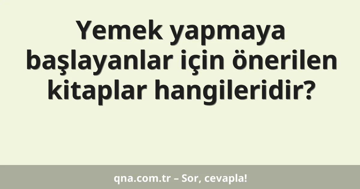 Yemek yapmaya başlayanlar için önerilen kitaplar hangileridir?