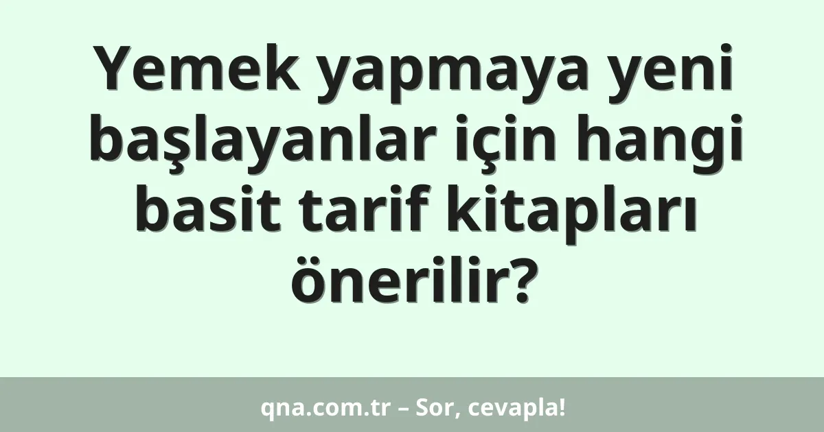Yemek yapmaya yeni başlayanlar için hangi basit tarif kitapları önerilir?