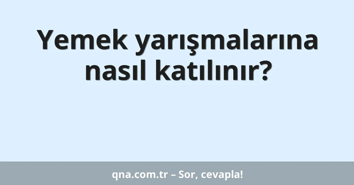 Yemek yarışmalarına nasıl katılınır?