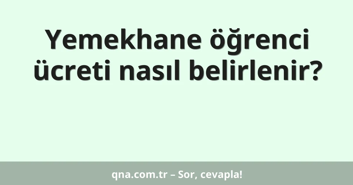 Yemekhane öğrenci ücreti nasıl belirlenir?